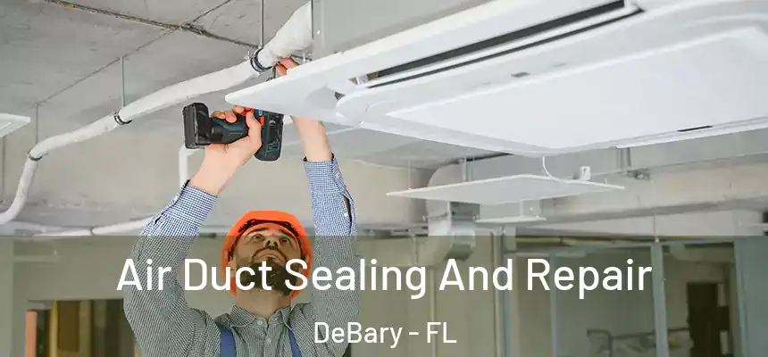 Air Duct Sealing And Repair DeBary - FL
