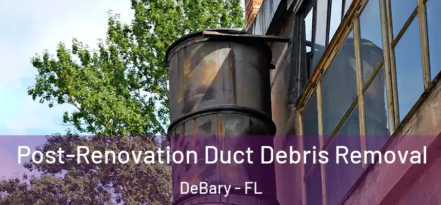 Post-Renovation Duct Debris Removal DeBary - FL