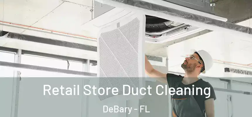  Retail Store Duct Cleaning DeBary - FL