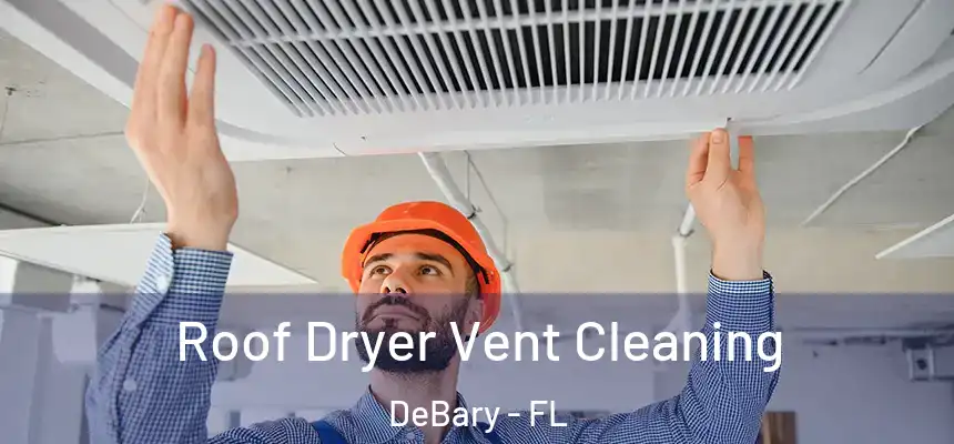 Roof Dryer Vent Cleaning DeBary - FL